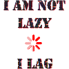 Not Lazy I lag