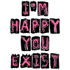 I'm happy you exist