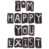 I'm happy you exist