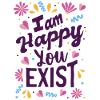 I am happy you exist