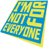 Im not for everyone