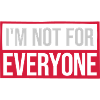 Im not for everyone