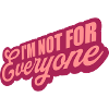 Im not for everyone