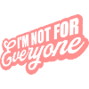 Im not for everyone