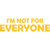 Im not for everyone