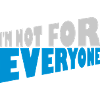 Im not for everyone