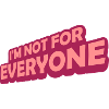 Im not for everyone