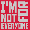 Im not for everyone