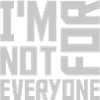Im not for everyone