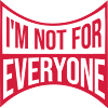 Im not for everyone