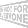 Im not for everyone