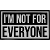 Im not for everyone