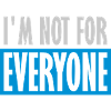 Im not for everyone