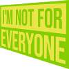 Im not for everyone