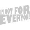 Im not for everyone