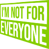 Im not for everyone