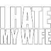 I hate my wife