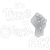 it's Time to Ovary-Act_weiss