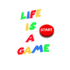 LIFE IS A GAME