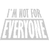 Im not for everyone