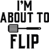 I’m About To Flip