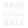 Baby, you’re my better half
