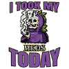 I Took My Meds Today