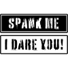 Spank me i dare you!