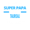 SUPER PAPA Fantastique TAUREAU