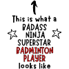 Badass, Ninja, Superstar, Badminton player