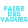 FAIRE DES VAGUES