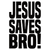 Jesus Saves Bro!