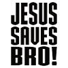 Jesus Saves Bro!