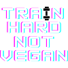 Train hard not vegan