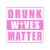 Drunk Wives Matter - Wine Glas