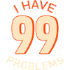 I Have 99 Problems