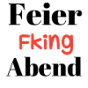 Feierabend, feier fking abend