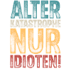 Alter Katastrophe Nur Idioten