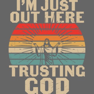 I'M JUST OUT HERE, TRUSTING GOD...