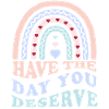 Have The Day You Deserve