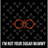 I'M NOT YOUR SUGAR MUMMY