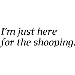 I'm just here for the shooping