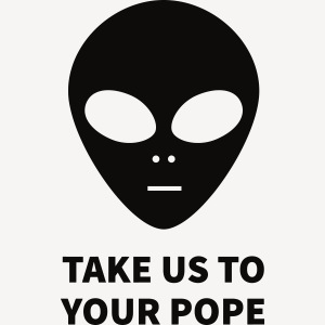 TAKE US TO YOUR POPE