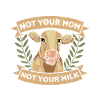 Not Your Mom Not Your Milk Animal Rights Rescue