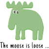 The Moose is Loose ...