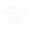 Life is Meaningless without Coding