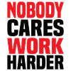 Nobody Cares Work Harder