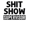 Shit Show Supervisor