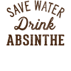 Save water, drink absinthe