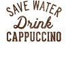 Save water drink cappuccino